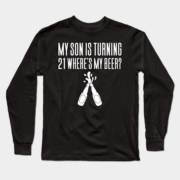 My Son Is Turning 21 Where's My Beer Long Sleeve T-Shirt by Aajos